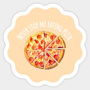 Never Stop Me Eating Pizza - Food Quotes Sticker